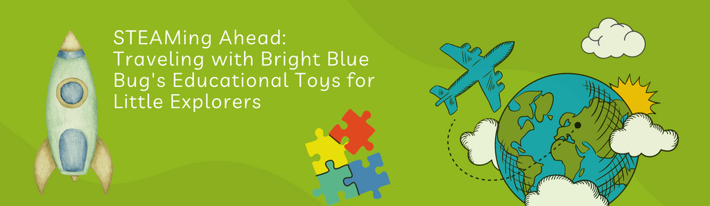 STEAMing Ahead: Traveling with Bright Blue Bug's Educational Toys for Little Explorers